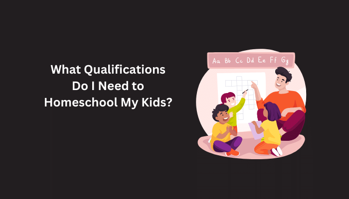 What Qualifications Do I Need to Homeschool My Kids
